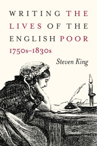 Cover Writing the Lives of the English Poor, 1750s-1830s