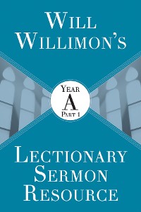Cover Will Willimon's Lectionary Sermon Resource: Year A Part 1
