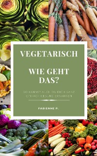 Cover Vegetarisch Wie geht das ?