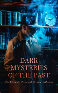 Cover Dark Mysteries of the Past: The Ultimate Historical Thriller Anthology