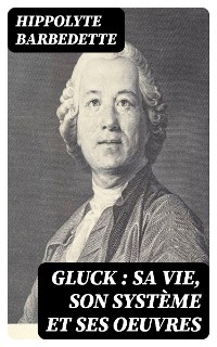 Cover Gluck : sa vie, son système et ses oeuvres