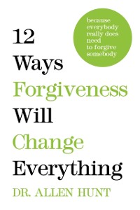 Cover 12 Ways Forgiveness Will Change Everything