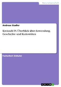 Cover Kreiszahl Pi. Überblick über Anwendung, Geschichte und Kuriositäten