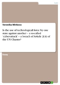 Cover Is the use of technological force by one state against another – a so-called ‘cyber-attack’ – a breach of Article 2(4) of the UN Charter?