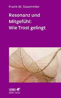 Cover Resonanz und Mitgefühl: Wie Trost gelingt (Leben Lernen, Bd. 322)