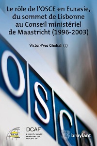 Cover Le rôle de l’OSCE en Eurasie, du sommet de Lisbonne au Conseil ministériel de Maastricht (1996-2003)