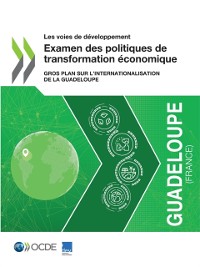 Cover Les voies de développement Examen des politiques de transformation économique Gros plan sur l''internationalisation de la Guadeloupe