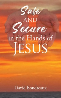 Cover Safe and Secure in the Hands of Jesus