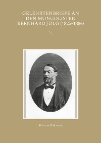 Cover Gelehrtenbriefe an den Mongolisten Bernhard Jülg (1825-1886)