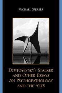 Cover Dostoyevsky's Stalker and Other Essays on Psychopathology and the Arts