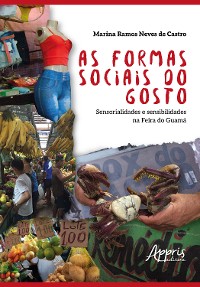 Cover As Formas Sociais do Gosto: Sensorialidades e Sensibilidades na Feira do Guamá