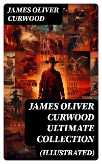 Cover JAMES OLIVER CURWOOD Ultimate Collection (Illustrated)