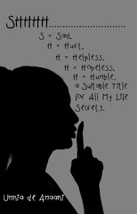 Cover Shhhh . . . S = Sad, H = Hurt, H = Helpless, H = Hopeless, H = Humble, a Suitable Title for All My Life Secrets.