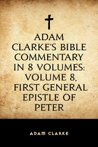 Cover Adam Clarke's Bible Commentary in 8 Volumes: Volume 8, First General Epistle of Peter