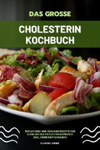 Cover Das große Cholesterin Kochbuch: 200 leckere und gesunde Rezepte zur Senkung des Cholesterinspiegels inkl. Nährwertangaben