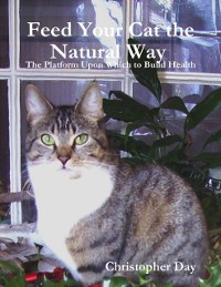 Cover Feed Your Cat the Natural Way : The Platform Upon Which to Build Health