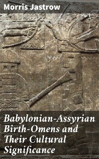 Cover Babylonian-Assyrian Birth-Omens and Their Cultural Significance