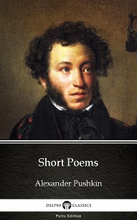 Cover Short Poems by Alexander Pushkin - Delphi Classics (Illustrated)