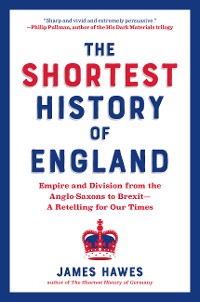 Cover The Shortest History of England: Empire and Division from the Anglo-Saxons to Brexit - A Retelling for Our Times (Shortest History)