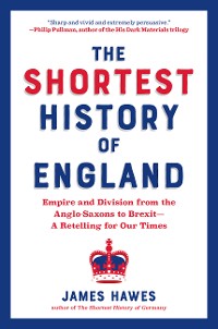 Cover The Shortest History of England: Empire and Division from the Anglo-Saxons to Brexit - A Retelling for Our Times (The Shortest History Series)