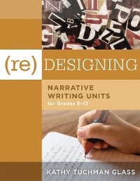 Cover (Re)designing Narrative Writing Units for Grades 5-12