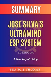 Cover Summary of Jose Silva's UltraMind ESP System by Ed Bernd Jr. :A New Way of Living