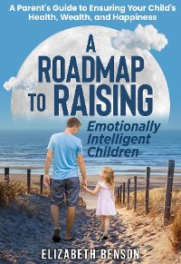 Cover A Roadmap to Raising Emotionally Intelligent Children