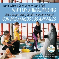Cover Look What I See! Where Can I Be? With My Animal Friends / !Mira lo que veo!  Donde crees que estoy? Con mis amigos los animales