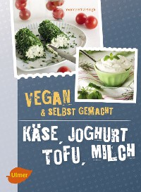 Cover Käse, Joghurt, Tofu, Milch. Vegan und selbstgemacht