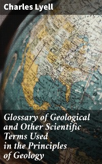 Cover Glossary of Geological and Other Scientific Terms Used in the Principles of Geology
