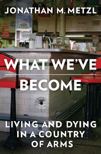 Cover What We've Become: Living and Dying in a Country of Arms