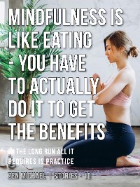 Cover Mindfulness Is Like Eating - You Have to Actually Do It to Get the Benefits