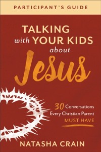 Cover Talking with Your Kids about Jesus Participant's Guide