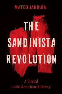 Cover The Sandinista Revolution : A Global Latin American History