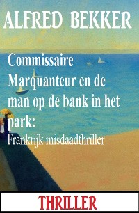 Cover Commissaire Marquanteur en de man op de bank in het park: Frankrijk misdaadthriller