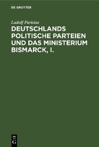 Cover Deutschlands politische Parteien und das Ministerium Bismarck, I.