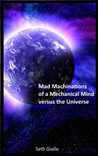 Cover Mad Machinations of a Mechanical Mind versus the Universe
