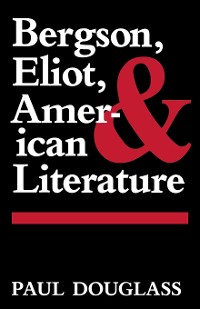 Cover Bergson, Eliot, and American Literature