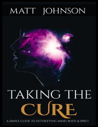 Cover Taking the Cure a Simple Guide to Detoxifying Your Mind Body and Spirit