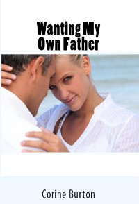 Cover Wanting My Own Father: Taboo Erotica