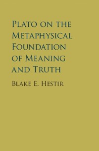 Cover Plato on the Metaphysical Foundation of Meaning and Truth