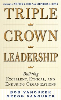 Cover Triple Crown Leadership: Building Excellent, Ethical, and Enduring Organizations