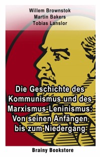 Cover Die Geschichte des Kommunismus und des Marxismus-Leninismus: Von seinen Anfängen bis zum Niedergang