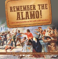 Cover Remember the Alamo! Texas Independence & the Lone Star Republic | Grade 5 Social Studies | Children's American History