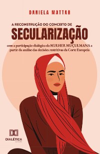 Cover A reconstrução do conceito de secularização com a participação dialógica da mulher muçulmana a partir da análise das decisões restritivas da Corte Europeia