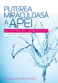 Cover Puterea miraculoasă a apei. Nu ești bolnav, doar însetat! Nu trata setea cu medicamente!