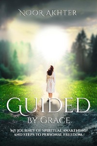 Cover GUIDED BY GRACE MY JOURNEY OF SPIRITUAL AWAKENING AND STEPS TO PERSONAL FREEDOM