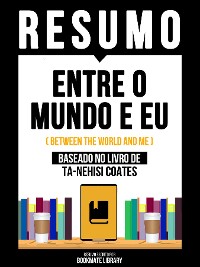 Cover Resumo - Entre O Mundo E Eu (Between The World And Me) - Baseado No Livro De Ta-Nehisi Coates