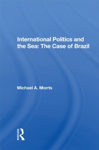 Cover International Politics And The Sea: The Case Of Brazil