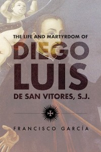 Cover The Life and Martyrdom of Diego Luis de San Vitores, S.J. (2nd Edition)